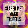 Slapen met Magic Truffels