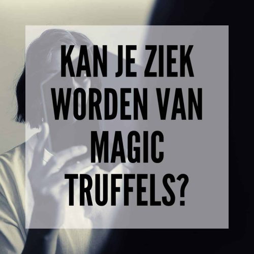 Kan je ziek worden van Magic truffels?